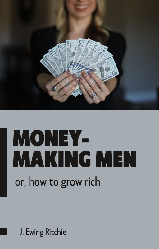 Money-Making Men; or, How to Grow Rich by J. Ewing Ritchie (eBook)
